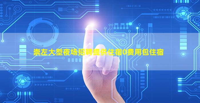 崇左大型夜场招聘提供住宿0费用包住宿
